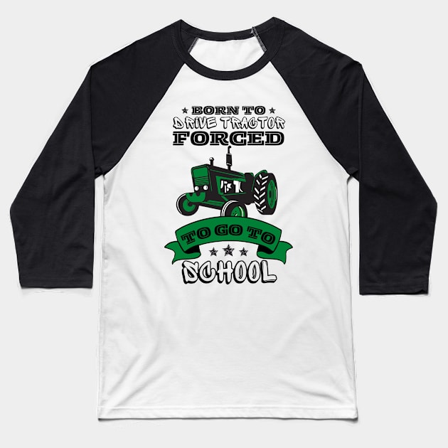 Born To Drive Tractor Forced To Go To School Baseball T-Shirt by JustBeSatisfied